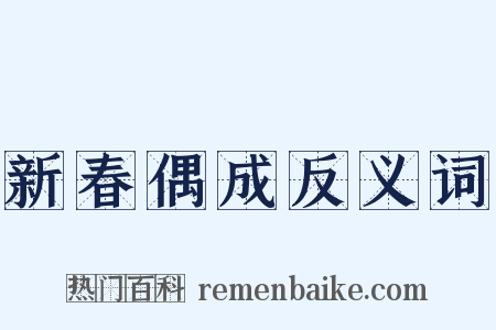 新春偶成反义词是什么意思的图片